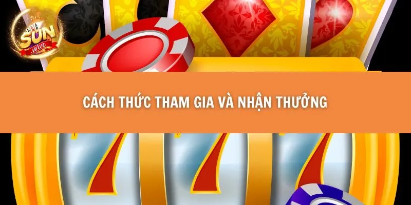 Cách thức tham gia và nhận thưởng 
