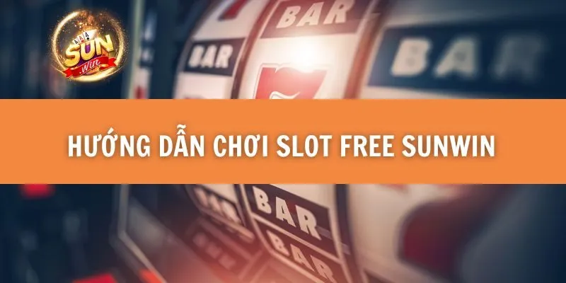 Hướng dẫn chơi Slot Free Sunwin 